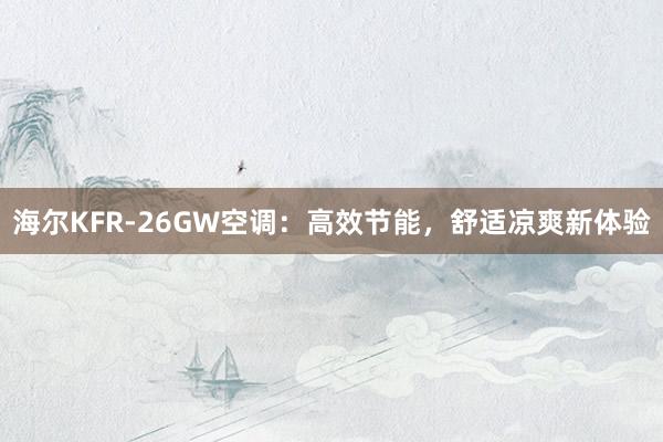 海尔KFR-26GW空调：高效节能，舒适凉爽新体验