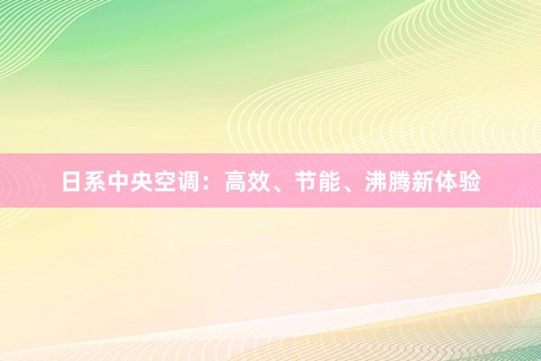 日系中央空调：高效、节能、沸腾新体验